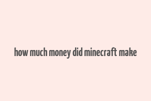 how much money did minecraft make