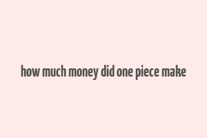 how much money did one piece make