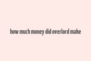 how much money did overlord make