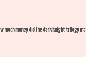 how much money did the dark knight trilogy make