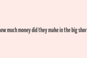 how much money did they make in the big short