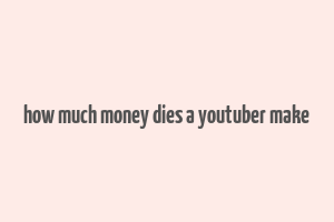 how much money dies a youtuber make