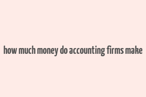 how much money do accounting firms make