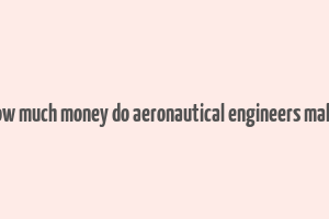 how much money do aeronautical engineers make