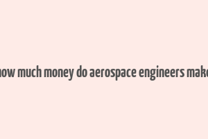 how much money do aerospace engineers make