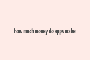 how much money do apps make