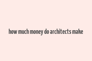 how much money do architects make