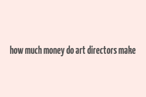 how much money do art directors make