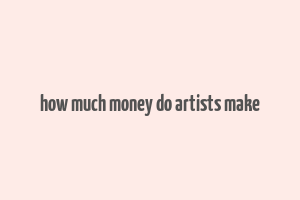 how much money do artists make