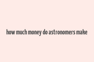 how much money do astronomers make