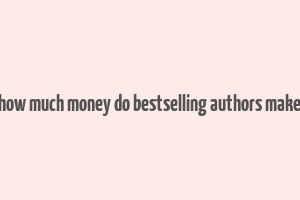 how much money do bestselling authors make