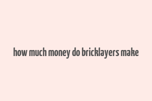 how much money do bricklayers make