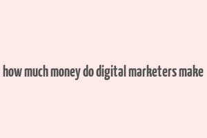 how much money do digital marketers make