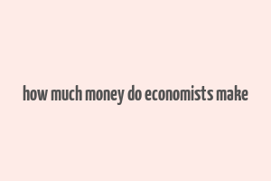 how much money do economists make