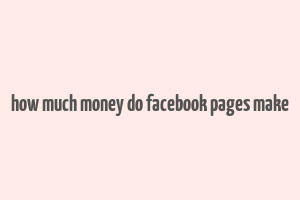 how much money do facebook pages make