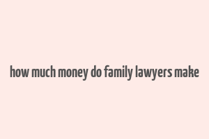 how much money do family lawyers make