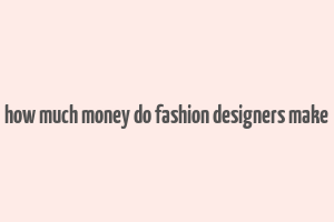 how much money do fashion designers make