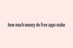 how much money do free apps make