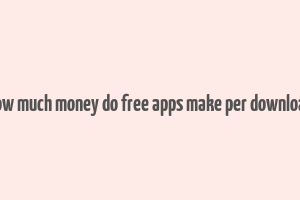 how much money do free apps make per download