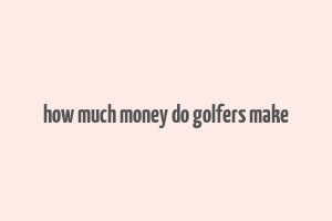 how much money do golfers make