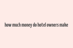 how much money do hotel owners make