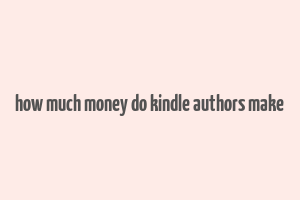 how much money do kindle authors make