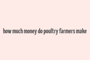 how much money do poultry farmers make