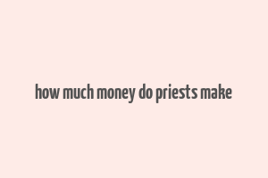 how much money do priests make