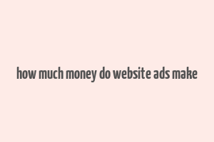 how much money do website ads make