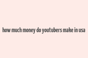 how much money do youtubers make in usa