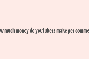 how much money do youtubers make per comment