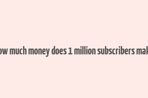 how much money does 1 million subscribers make