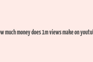 how much money does 1m views make on youtube