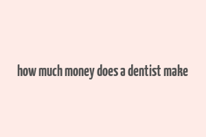 how much money does a dentist make