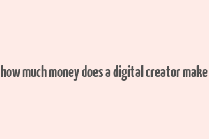 how much money does a digital creator make