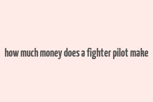 how much money does a fighter pilot make