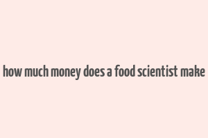 how much money does a food scientist make