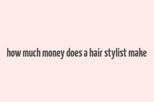 how much money does a hair stylist make