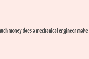 how much money does a mechanical engineer make a year