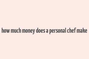 how much money does a personal chef make