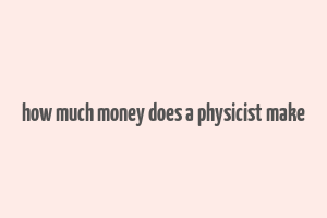 how much money does a physicist make