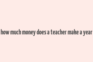 how much money does a teacher make a year