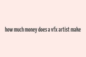 how much money does a vfx artist make