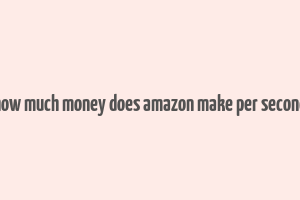 how much money does amazon make per second