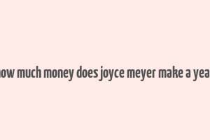 how much money does joyce meyer make a year