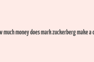 how much money does mark zuckerberg make a day