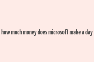 how much money does microsoft make a day