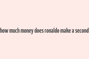 how much money does ronaldo make a second