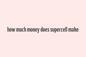 how much money does supercell make