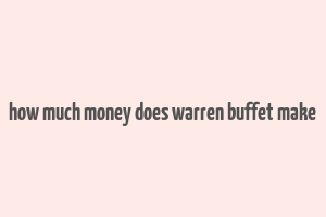 how much money does warren buffet make